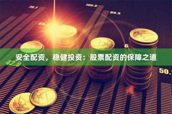 安全配资，稳健投资：股票配资的保障之道